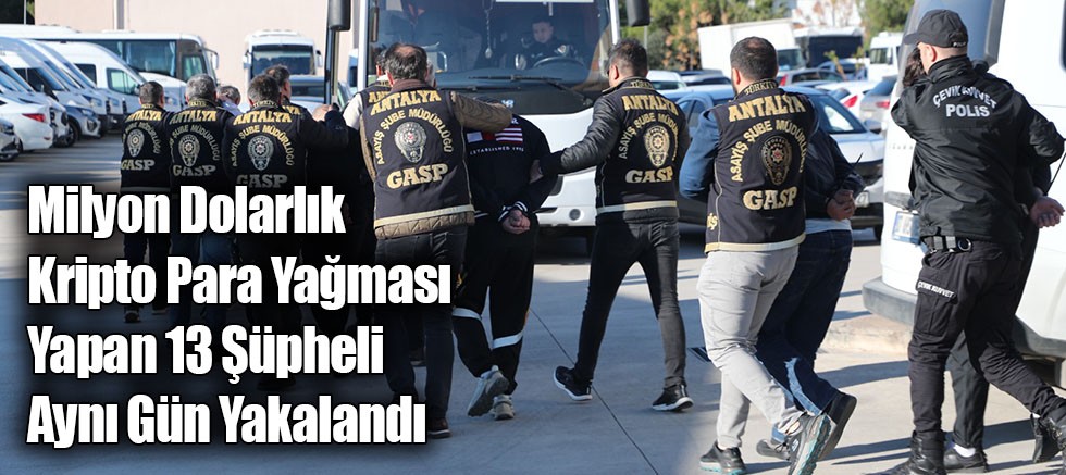 Milyon Dolarlık Kripto Para Yağması Yapan 13 Şüpheli Aynı Gün Yakalandı