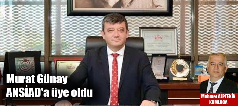 Murat Günay ANSİAD'a üye oldu