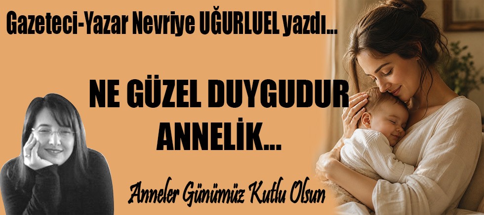 NE GÜZEL DUYGUDUR ANNELİK
