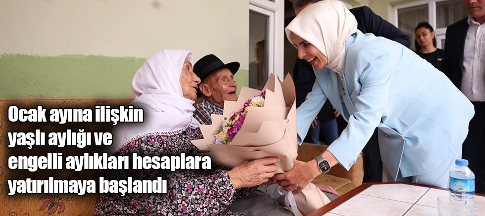 Ocak ayına ilişkin yaşlı aylığı ve engelli aylıkları hesaplara yatırılmaya başlandı