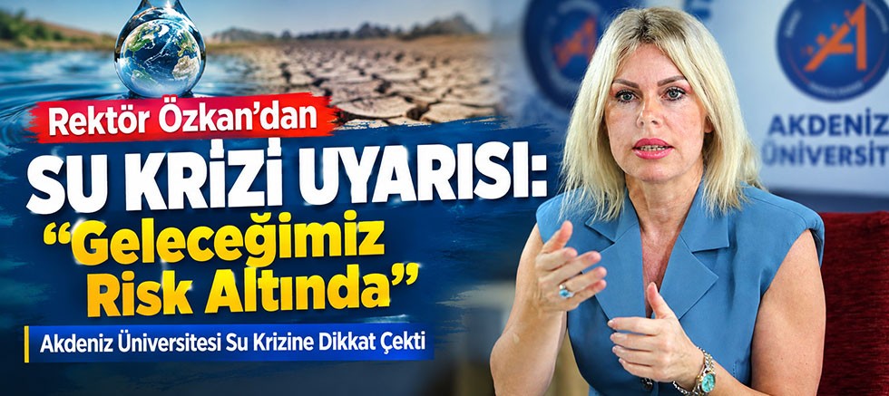 Rektör Özkan’dan Su Krizi Uyarısı: “Geleceğimiz Risk Altında”