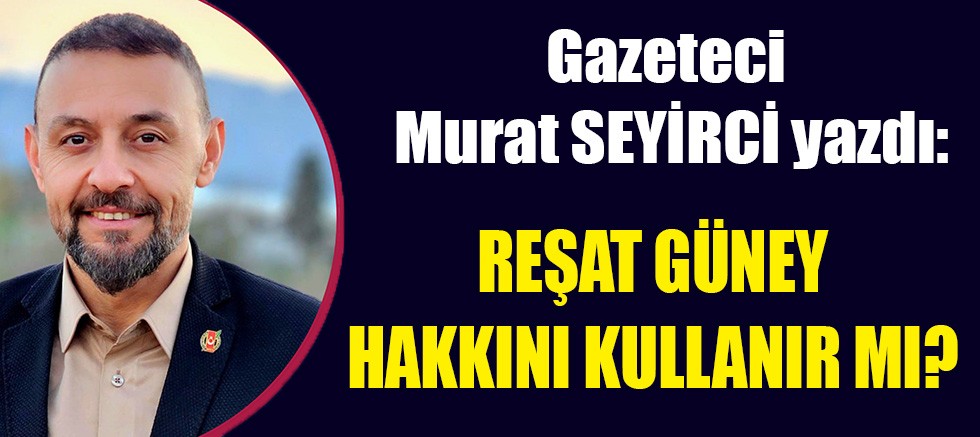 REŞAT GÜNEY HAKKINI KULLANIR MI?