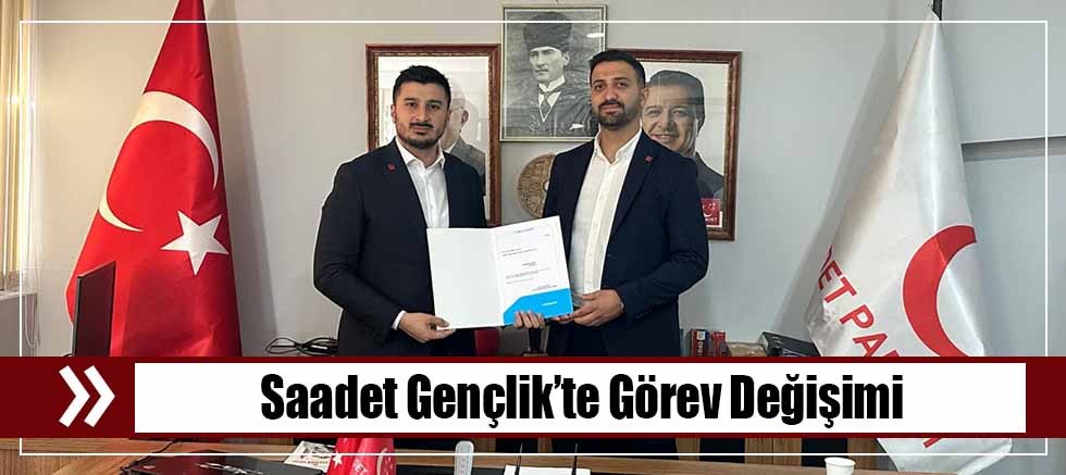 Saadet Gençlik’te Görev Değişimi
