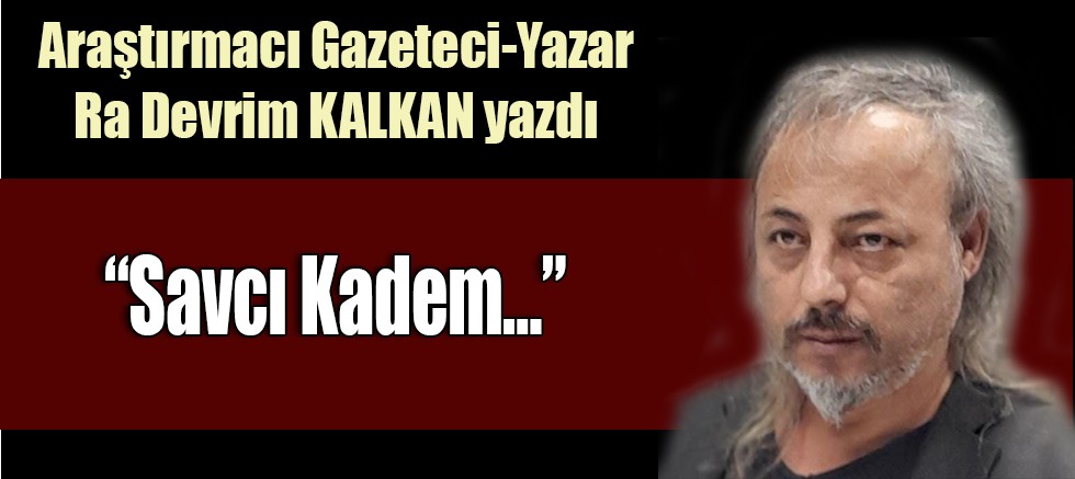 “Savcı Kadem…”