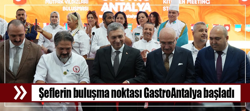 Şeflerin buluşma noktası GastroAntalya başladı