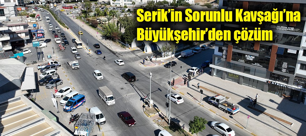 Serik’in Sorunlu Kavşağı’na Büyükşehir’den çözüm 