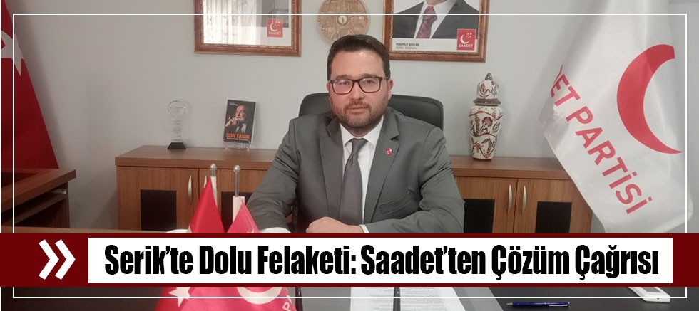 Serik’te Dolu Felaketi: Saadet’ten Çözüm Çağrısı