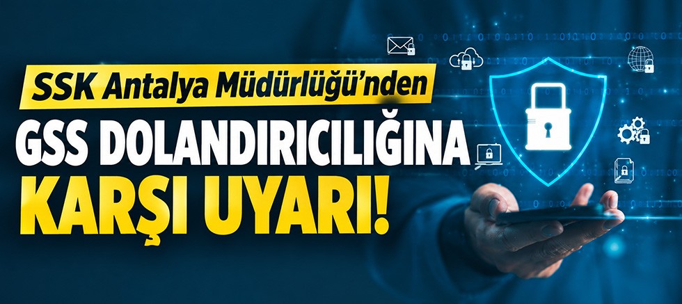 SSK Antalya Müdürlüğü'nden GSS dolandırıcılığına karşı uyarı