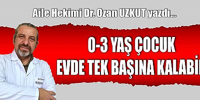 0-3 YAŞ ÇOCUK EVDE TEK BAŞINA KALABİR