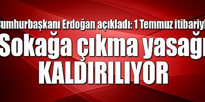 1 Temmuz itibariyle sokağa çıkma yasağı kaldırılıyor