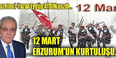 12 MART ERZURUM'UN KURTULUŞU...