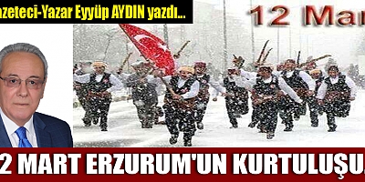 12 MART ERZURUM'UN KURTULUŞU...