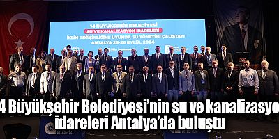 14 Büyükşehir Belediyesi’nin su ve kanalizasyon idareleri Antalya’da buluştu