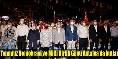 15 Temmuz Demokrasi ve Milli Birlik Günü Antalya’da coşkuyla kutlandı