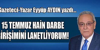 15 TEMMUZ HAİN DARBE GİRİŞİMİNİ LANETLİYORUM!