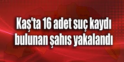 16 adet suç kaydı bulunan şahıs yakalandı