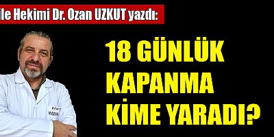 18 GÜNLÜK KAPANMA KİME YARADI?