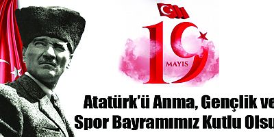 19 Mayıs Atatürk'ü Anma, Gençlik ve Spor Bayramımız Kutlu Olsun