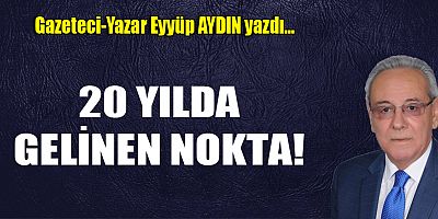 20 YILDA GELİNEN NOKTA!