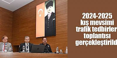 2024-2025 kış mevsimi trafik tedbirleri toplantısı gerçekleştirildi
