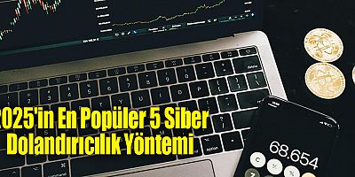 2025'in En Popüler 5 Siber Dolandırıcılık Yöntemi