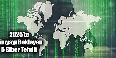 2025’te Dünyayı Bekleyen 5 Siber Tehdit