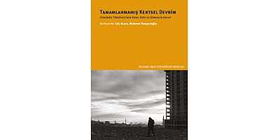 21. yüzyıl kent kuramına dair Türkiye’den bir yanıt: Tamamlanmamış Kentsel Devrim