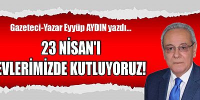 23 NİSAN'I EVLERİMİZDE KUTLUYORUZ!