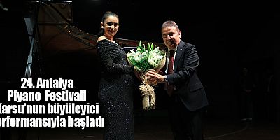 24. Antalya Piyano Festivali Karsu’nun büyüleyici performansıyla başladı