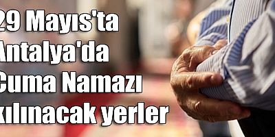 29 Mayıs'ta Antalya'da Cuma Namazı kılınacak yerler