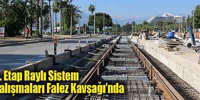 3. Etap Raylı Sistem çalışmaları Falez Kavşağı’nda