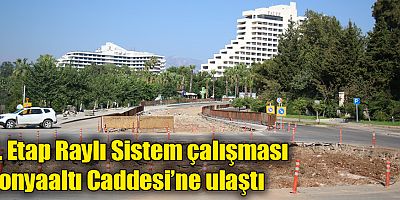 3. Etap Raylı Sistem çalışması Konyaaltı Caddesi’ne ulaştı