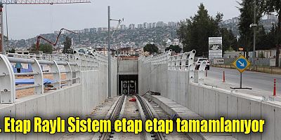 3. Etap Raylı Sistem etap etap tamamlanıyor