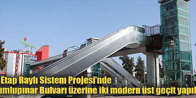 3. Etap Raylı Sistem Projesi’nde Dumlupınar Bulvarı üzerine iki modern üst geçit yapıldı