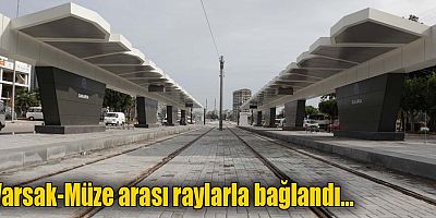 Varsak-Müze arası raylarla bağlandı