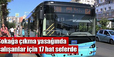 3 günlük sokağa çıkma yasağında çalışanlar için 17 hat seferde olacak