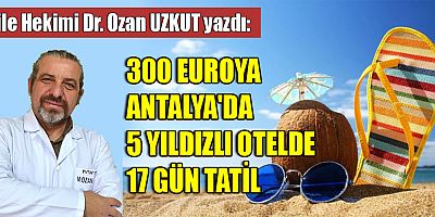 300 EUROYA ANTALYA'DA 5 YILDIZLI OTELDE 17 GÜN TATİL