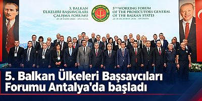 5. Balkan Ülkeleri Başsavcıları Forumu Antalya'da başladı