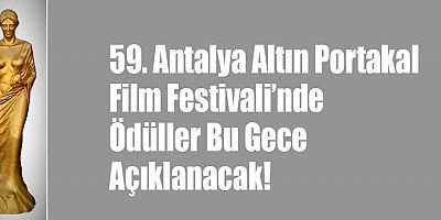 59. Antalya Altın Portakal Film Festivali’nde Ödüller Bu Gece Açıklanacak!