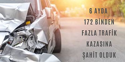 6 ayda 172 binden fazla trafik kazasına şahit olduk