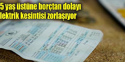 65 yaş üstüne borçtan dolayı elektrik kesintisi zorlaşıyor
