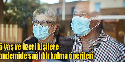 65 yaş ve üzeri kişilere pandemide sağlıklı kalma önerileri