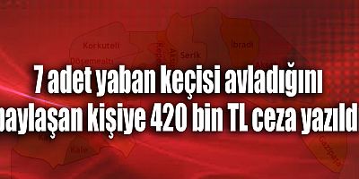 7 Yaban Keçisi avladığını paylaşan kişiye 420 bin TL ceza yazıldı