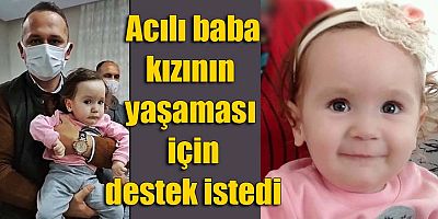 Acılı baba kızının yaşaması için destek istedi