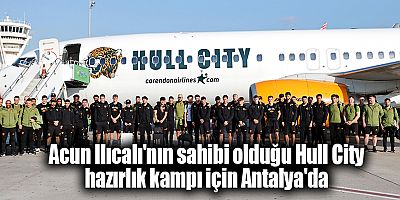 Acun Ilıcalı'nın sahibi olduğu Hull City hazırlık kampı için Antalya'da