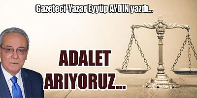 ADALET ARIYORUZ...