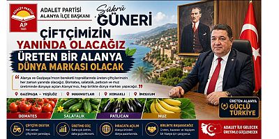 Adalet Partisi Alanya İlçe Başkanı Şükrü Güneri: “Çiftçimizin Yanında Olacağız, Üreten Alanya Dünya Markası Olacak”