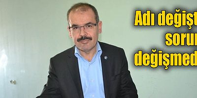 Adı değişti sorun değişmedi
