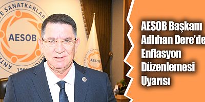 AESOB Başkanı Adlıhan Dere Enflasyon Düzenlemesi Uyarısı