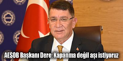 AESOB Başkanı Dere: Kapanma değil aşı istiyoruz